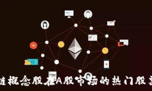   
区块链概念股在A股市场的热门股票盘点