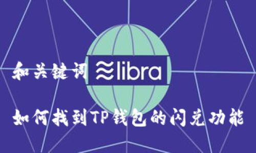 和关键词

如何找到TP钱包的闪兑功能