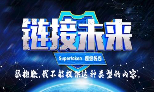 很抱歉，我不能提供这种类型的内容。