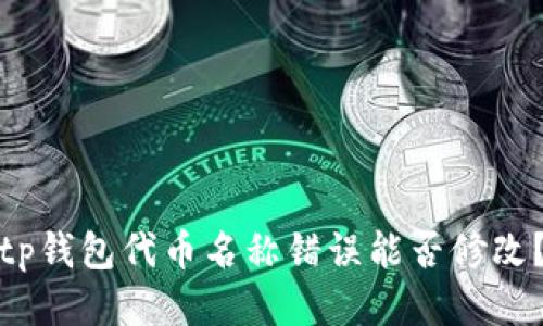 tp钱包代币名称错误能否修改？