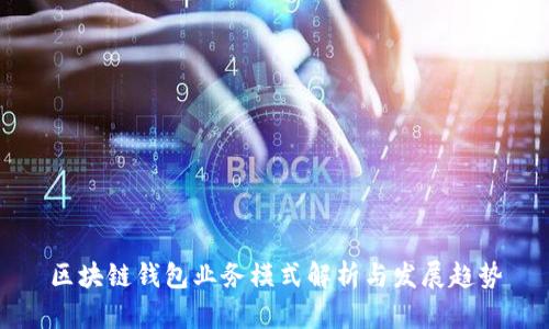 区块链钱包业务模式解析与发展趋势