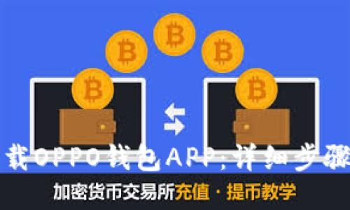 如何下载OPPO钱包APP：详细步骤与指南