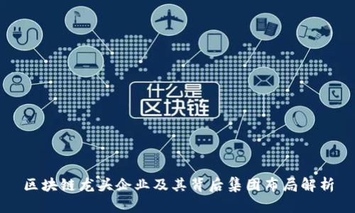 区块链龙头企业及其背后集团布局解析